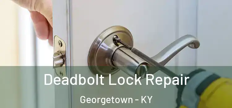 Deadbolt Lock Repair Georgetown - KY